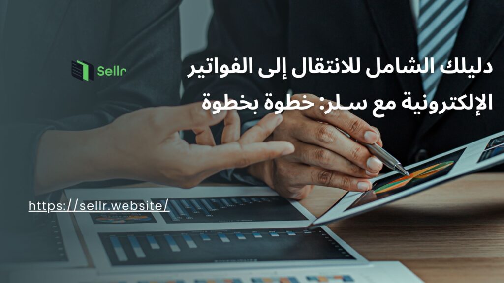 دليلك الشامل للانتقال إلى الفواتير الإلكترونية مع سـلر: خطوة بخطوة